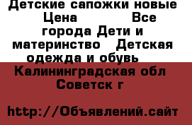 Детские сапожки новые  › Цена ­ 2 600 - Все города Дети и материнство » Детская одежда и обувь   . Калининградская обл.,Советск г.